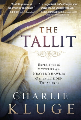Tallit: Experience the Mysteries of the Prayer Shawl and Other Hidden Treasures by Kluge, Charlie