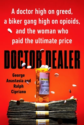 Doctor Dealer: A Doctor High on Greed, a Biker Gang High on Opioids, and the Woman Who Paid the Ultimate Price by Anastasia, George