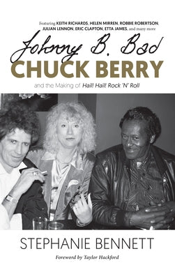 Johnny B. Bad: Chuck Berry and the Making of Hail! Hail! Rock 'n' Roll by Bennett, Stephanie