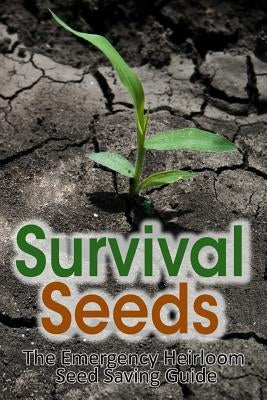 Survival Seeds: The Emergency Heirloom Seed Saving Guide by Anderson, M.