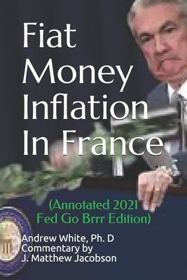 Fiat Money Inflation In France: (Annotated 2021 Fed Go Brrr Edition) by Jacobson, J. Matthew