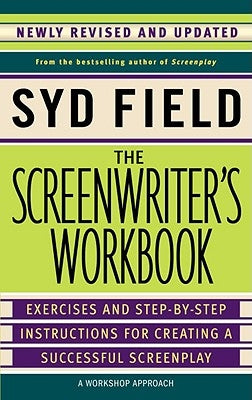 The Screenwriter's Workbook: Exercises and Step-By-Step Instructions for Creating a Successful Screenplay, Newly Revised and Updated by Field, Syd