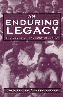 An Enduring Legacy: The Story of Basques in Idaho by Bieter, Mark