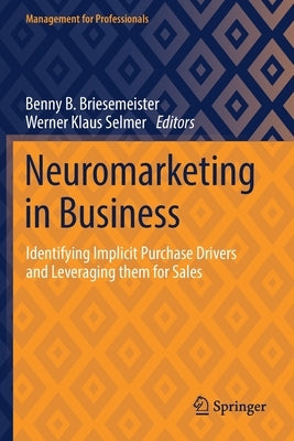 Neuromarketing in Business: Identifying Implicit Purchase Drivers and Leveraging Them for Sales by Briesemeister, Benny B.