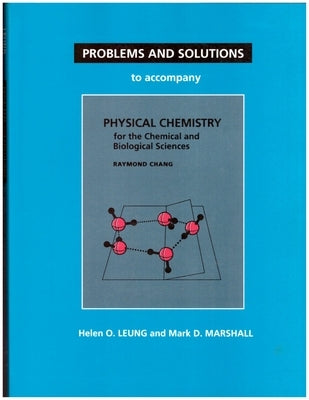 Problems and Solutions to Accompany Chang's Physical Chemistry for the Chemical and Biological Sciences by Leung, Helen O.