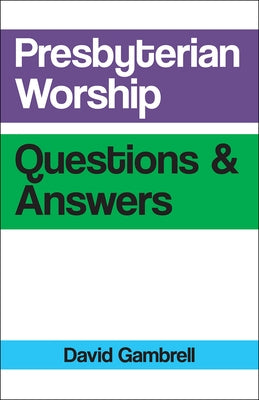 Presbyterian Worship Questions and Answers by Gambrell, David