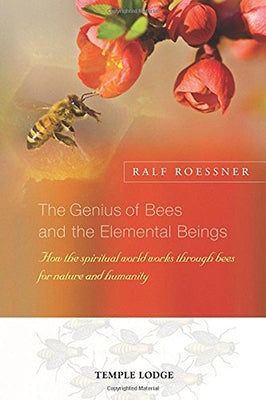 The Genius of Bees and the Elemental Beings: How the Spiritual World Works Through Bees for Nature and Humanity by Roessner, Ralf