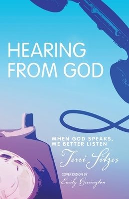 Hearing from God: When God Speaks, We Better Listen by Sitzes, Terri