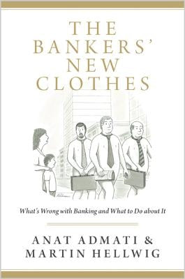 The Bankers' New Clothes: What's Wrong with Banking and What to Do about It - Updated Edition by Admati, Anat