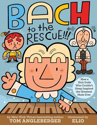 Bach to the Rescue!!!: How a Rich Dude Who Couldn't Sleep Inspired the Greatest Music Ever by Angleberger, Tom