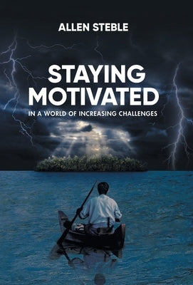 Staying Motivated in a World of Increasing Challenges by Allen Steble