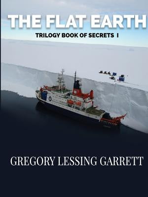 The Flat Earth Trilogy Book of Secrets I by Garrett, Gregory Lessing