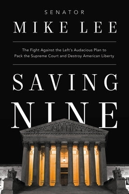 Saving Nine: The Fight Against the Left's Audacious Plan to Pack the Supreme Court and Destroy American Liberty by Lee, Mike