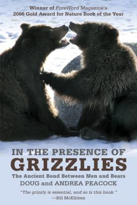In the Presence of Grizzlies: The Ancient Bond Between Men and Bears by Peacock, Doug