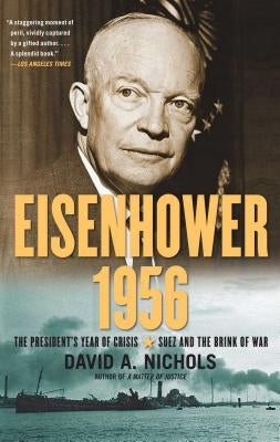 Eisenhower 1956: The President's Year of Crisis--Suez and the Brink of War by Nichols, David A.