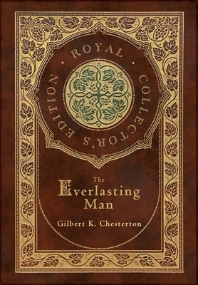 The Everlasting Man (Royal Collector's Edition) (Case Laminate Hardcover with Jacket) by Chesterton, Gilbert K.