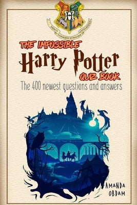 The Impossible Harry Potter Quiz Book the 400 Newest Questions and Answers by Obdam, Amanda