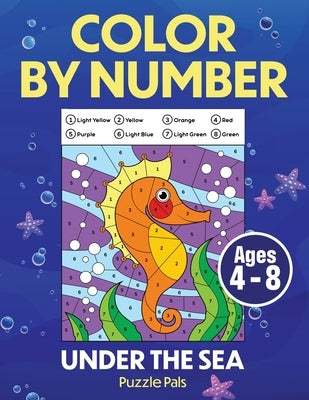 Under The Sea Color By Number: Coloring Book For Kids Ages 4 - 8 by Pals, Puzzle