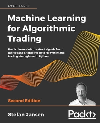 Machine Learning for Algorithmic Trading: Predictive models to extract signals from market and alternative data for systematic trading strategies with by Jansen, Stefan