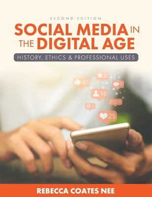 Social Media in the Digital Age: History, Ethics, and Professional Uses by Nee, Rebecca Coates