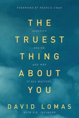 The Truest Thing about You: Identity, Desire, and Why It All Matters by Lomas, David