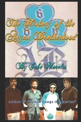 The History of the Aryan Brotherhood by Morales, Gabriel C.