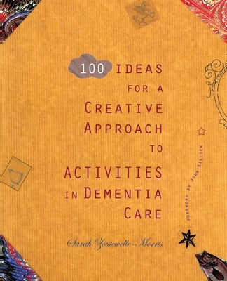 100 Ideas for a Creative Approach to Activities in Dementia Care by Zoutewelle-Morris, Sarah