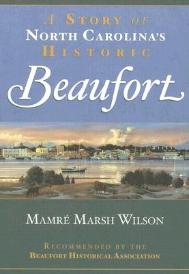 A Story of North Carolina's Historic Beaufort by Wilson, Mamr&#233; Marsh