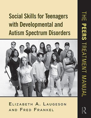 Social Skills for Teenagers with Developmental and Autism Spectrum Disorders: The PEERS Treatment Manual by Laugeson, Elizabeth A.