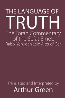 The Language of Truth: The Torah Commentary of the Sefat Emet by Alter, Judah