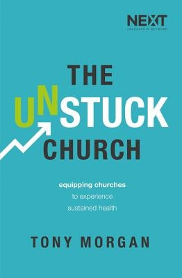 The Unstuck Church: Equipping Churches to Experience Sustained Health by Morgan, Tony