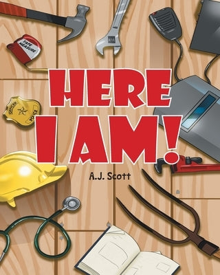 Here I Am! by Scott, A. J.