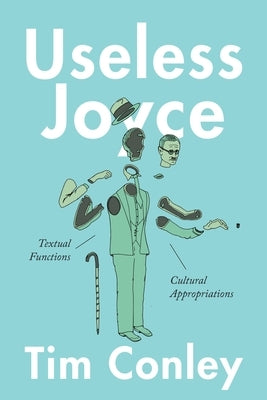 Useless Joyce: Textual Functions, Cultural Appropriations by Conley, Tim
