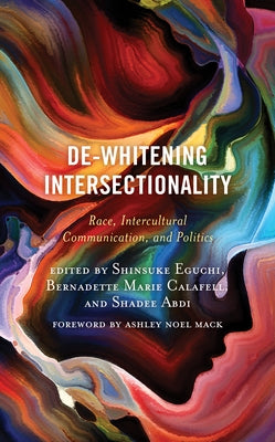 De-Whitening Intersectionality: Race, Intercultural Communication, and Politics by Eguchi, Shinsuke