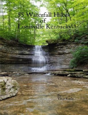 55 Waterfall Hikes of Louisville Kentucky by Karle, Tina