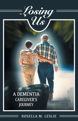 Losing Us: A Dementia Caregiver's Journey by Leslie, Rosella M.