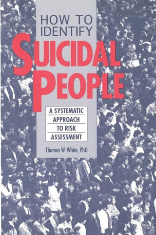 How to Identify Suicidal People: A Step-By-Step Assessment System by White, Thomas W.