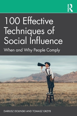 100 Effective Techniques of Social Influence: When and Why People Comply by Dolinski, Dariusz
