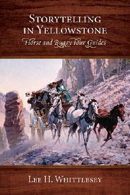 Storytelling in Yellowstone: Horse and Buggy Tour Guides by Whittlesey, Lee H.