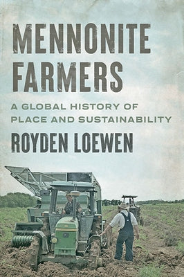 Mennonite Farmers: A Global History of Place and Sustainability by Loewen, Royden