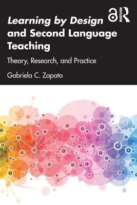 Learning by Design and Second Language Teaching: Theory, Research, and Practice by Zapata, Gabriela C.