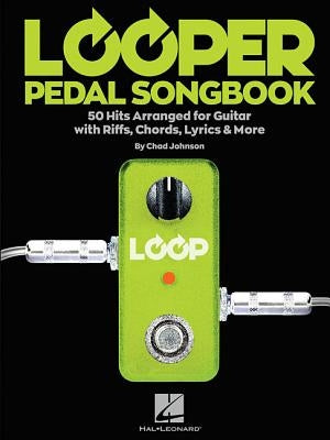 Looper Pedal Songbook: 50 Hits Arranged for Guitar with Riffs, Chords, Lyrics & More by Hal Leonard Corp