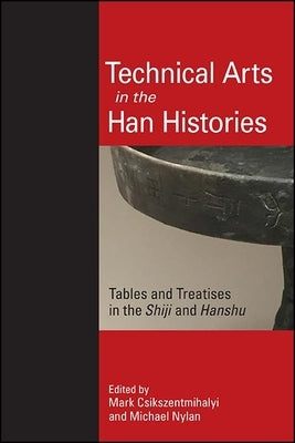 Technical Arts in the Han Histories: Tables and Treatises in the Shiji and Hanshu by Csikszentmihalyi, Mark