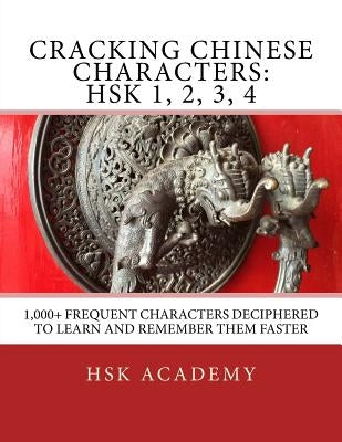 Cracking Chinese Characters: HSK 1, 2, 3, 4: 1,000+ frequent characters deciphered to learn and remember them faster by Academy, Hsk