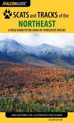 Scats and Tracks of the Northeast: A Field Guide to the Signs of 70 Wildlife Species by Halfpenny, James