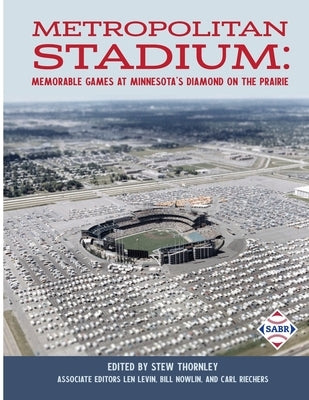 Metropolitan Stadium: Memorable Games at Minnesota's Diamond on the Prairie by Thornley, Stew