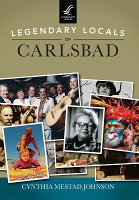 Legendary Locals of Carlsbad by Johnson, Cynthia Mestad