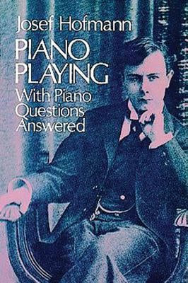 Piano Playing: With Piano Questions Answeredvolume 1 by Hofmann, Josef