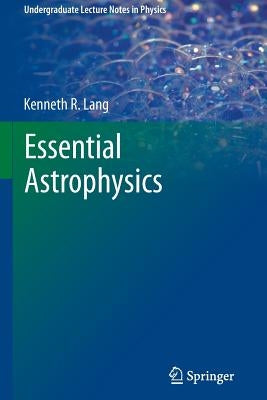 Essential Astrophysics by Lang, Kenneth R.