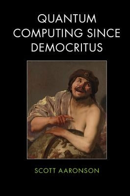 Quantum Computing Since Democritus by Aaronson, Scott